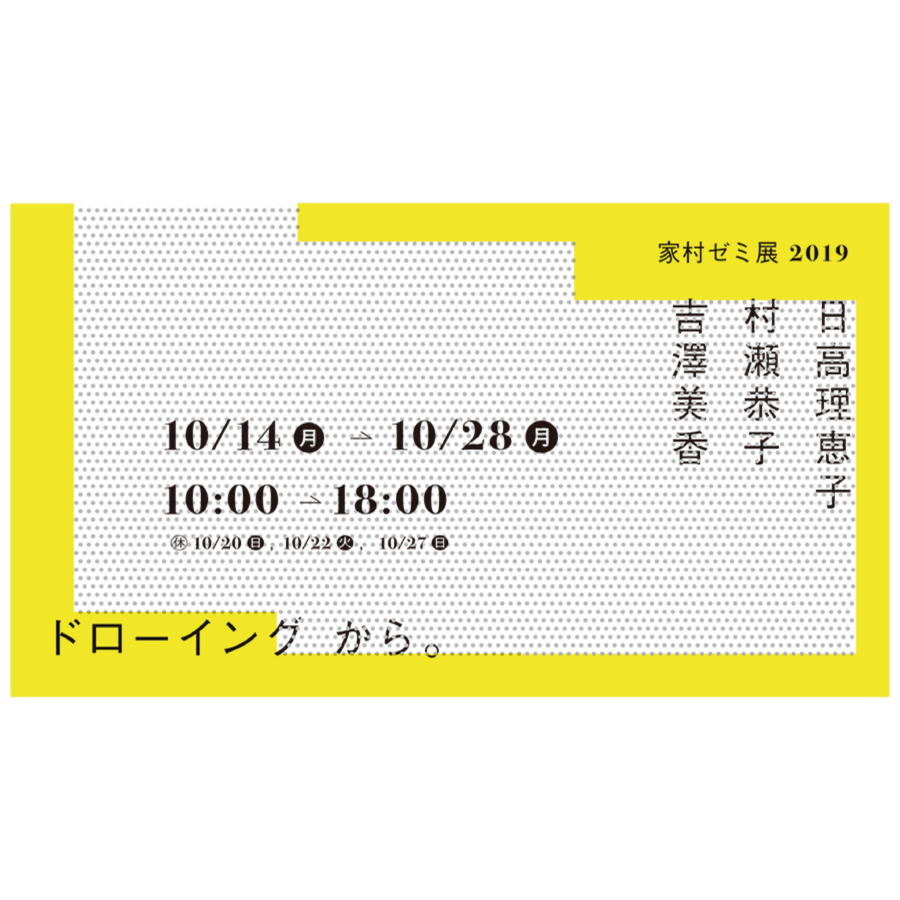 【展覧会】家村ゼミ展 2019「日高理恵子 村瀬恭子 吉澤美香 ドローイングから。」開催のお知らせ